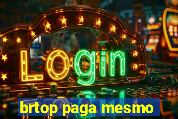 brtop paga mesmo